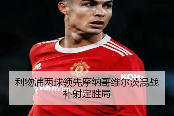 利物浦两球领先摩纳哥维尔茨混战补射定胜局